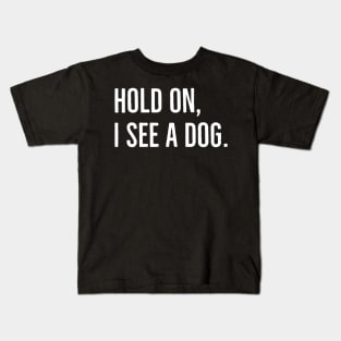 Hold On, I See A Dog. Kids T-Shirt